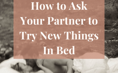 How to Ask Your Partner to Try New Things in Bed