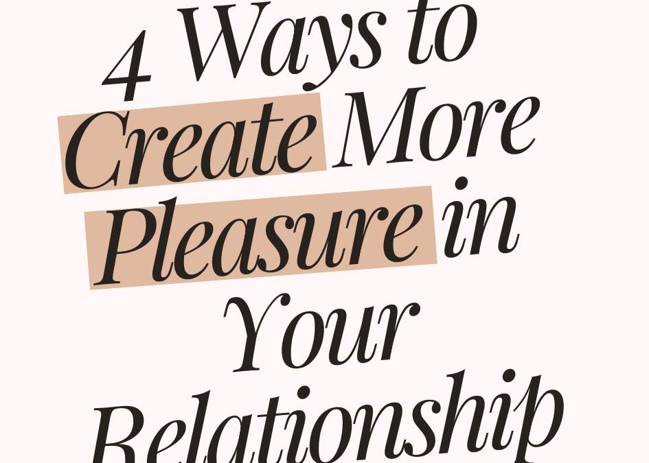 4 Ways to Increase Pleasure In Your Sex Life & Relationship